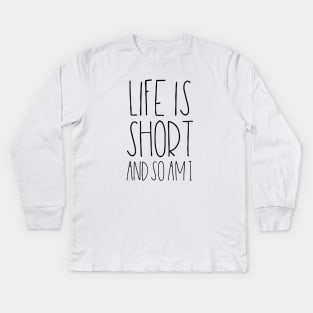 Life is short and so am I Kids Long Sleeve T-Shirt